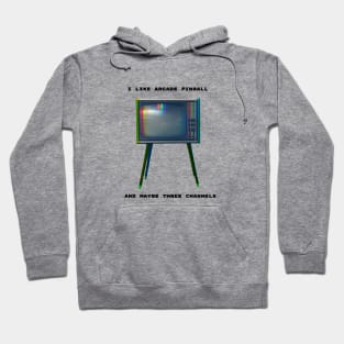 I like Arcade Pinball and Maybe Three Channels Hoodie